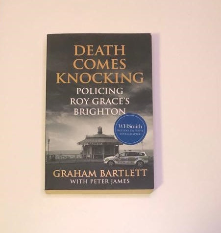 Death comes knocking: Policing Roy Grace's Brighton - Graham Bartlett with Peter James (Signed)