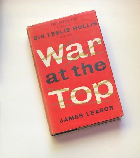 War at the top: The experiences of General Sir Leslie Hollis - James Leasor (First edition)