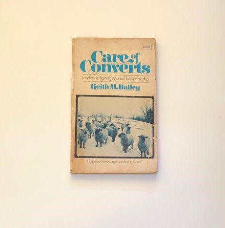 Care of converts: Leadership training manual for discipleship - Keith M. Bailey