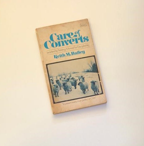 Care of converts: Leadership training manual for discipleship - Keith M. Bailey