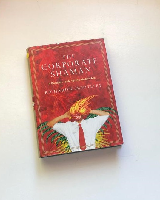 The corporate shaman: A business fable for the modern age - Richard C. Whiteley
