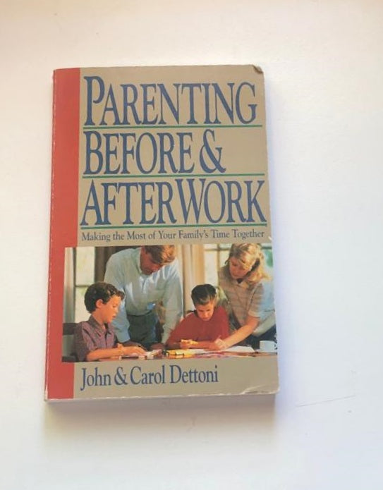 Parenting before & after work: Making the most of your family's time together - John & Carol Dettoni