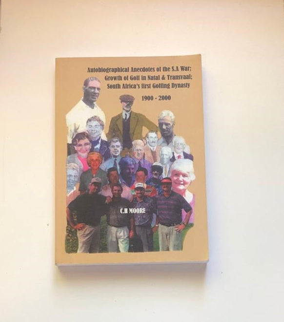 Autobiographical anecdotes of the S.A. War; Growth of golf in Natal & Transvaal; South Africa's first golfing dynasty - C.H. Moore