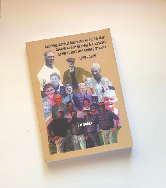Autobiographical anecdotes of the S.A. War; Growth of golf in Natal & Transvaal; South Africa's first golfing dynasty - C.H. Moore