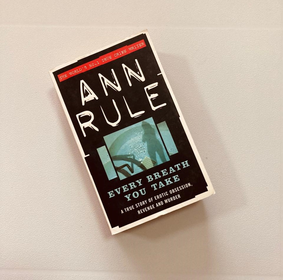 Every breath you take: A true story of erotic obsession, revenge and murder - Ann Rule