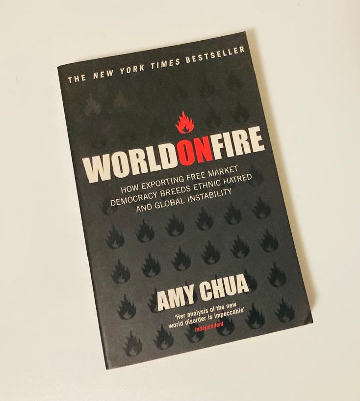 World on fire: How exporting free market democracy breeds ethnic hatred and global instability - Amy Chua