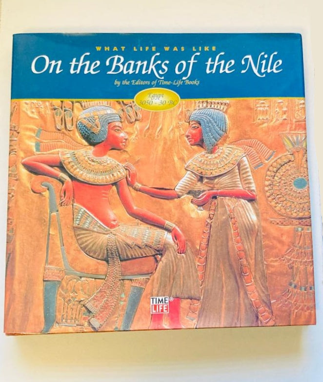What life was like on the banks of the Nile: Egypt, 3050 - 30 BC - Time-Life Books