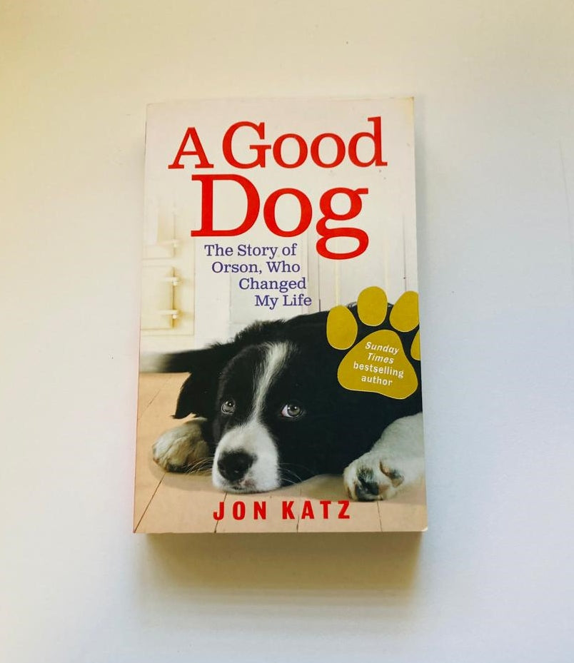 A good dog: The story of Orson, who changed my life - Jon Katz
