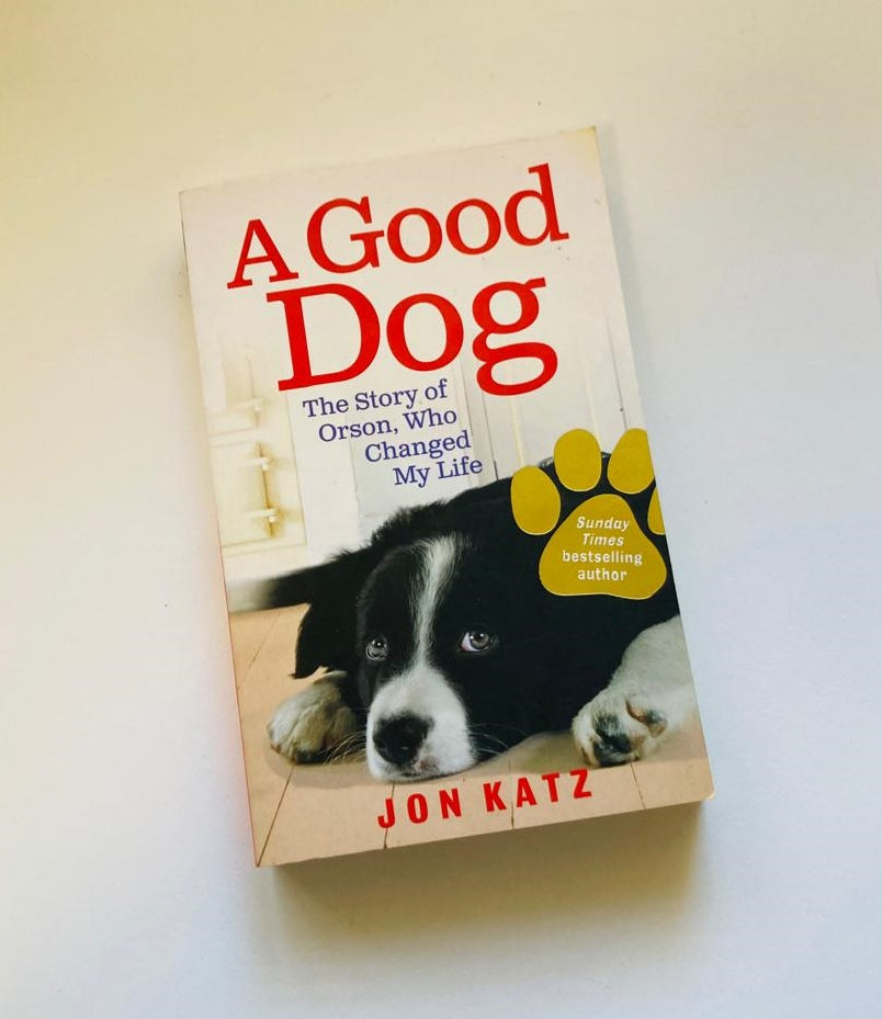 A good dog: The story of Orson, who changed my life - Jon Katz