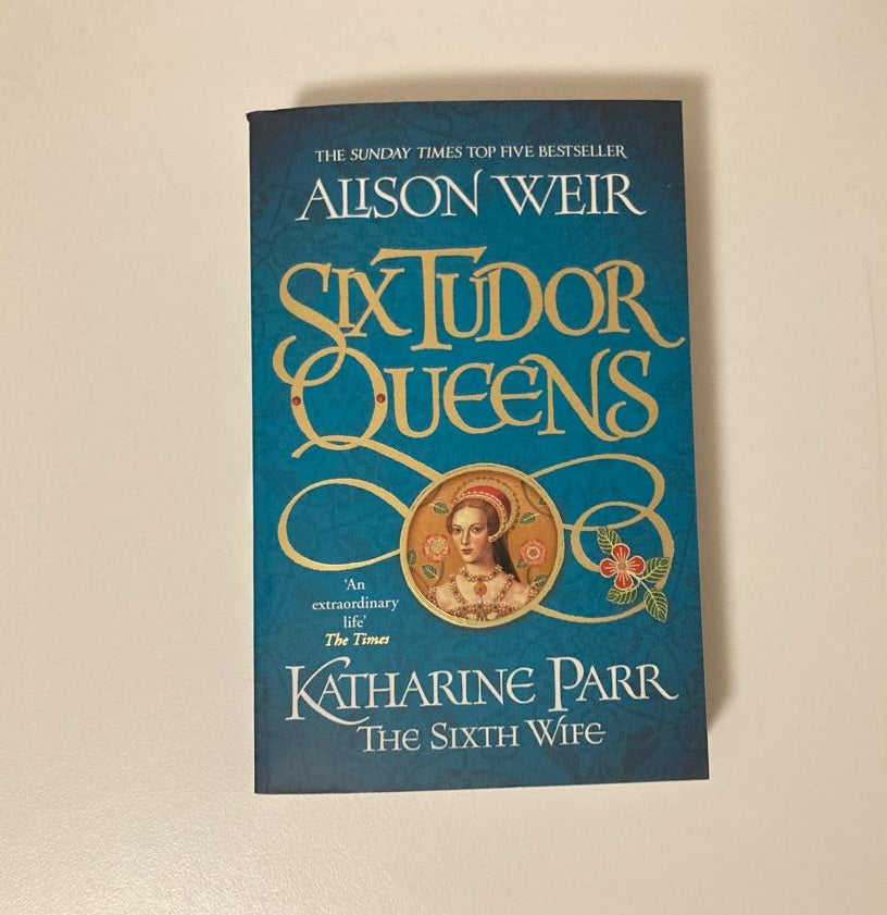 Katharine Parr: The sixth wife - Alison Weir (Six Tudor Queens #6)