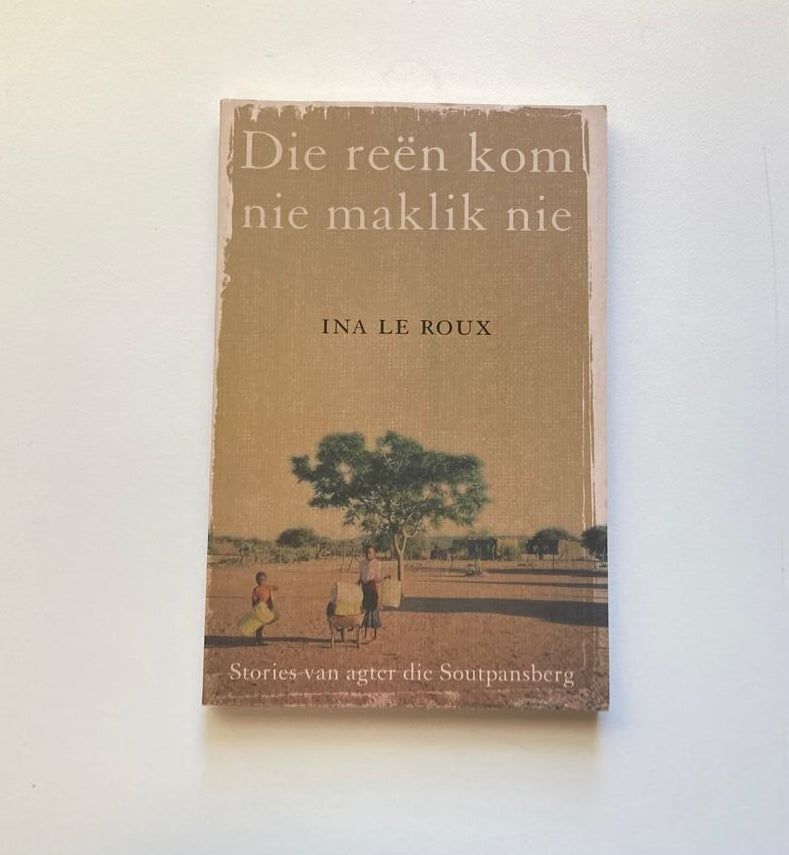 Die reën kom nie maklik nie: Stories van agter die Soutpansberg - Ina le Roux