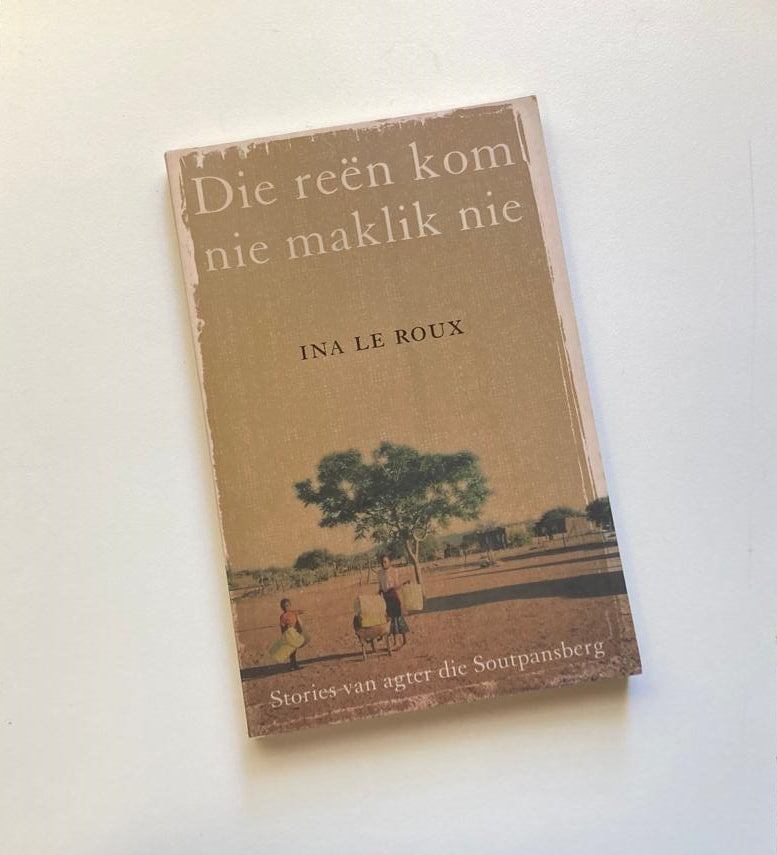 Die reën kom nie maklik nie: Stories van agter die Soutpansberg - Ina le Roux