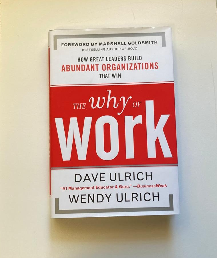The why of work: How great leaders build abundant organizations that win - Dave Ulrich and Wendy Ulrich