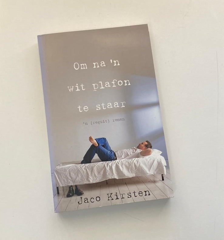 Om na ’n wit plafon te staar (’n reguit roman) - Jaco Kirsten (First edition)