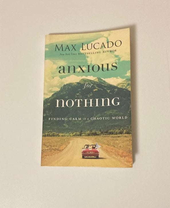 Anxious for nothing: Finding calm in a chaotic world - Max Lucado