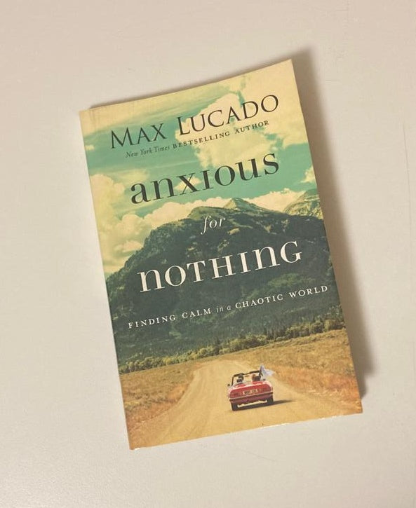 Anxious for nothing: Finding calm in a chaotic world - Max Lucado