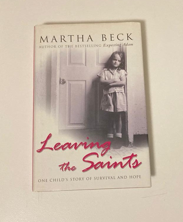 Leaving the saints: One child's story of survival and hope - Martha Beck (First UK edition)