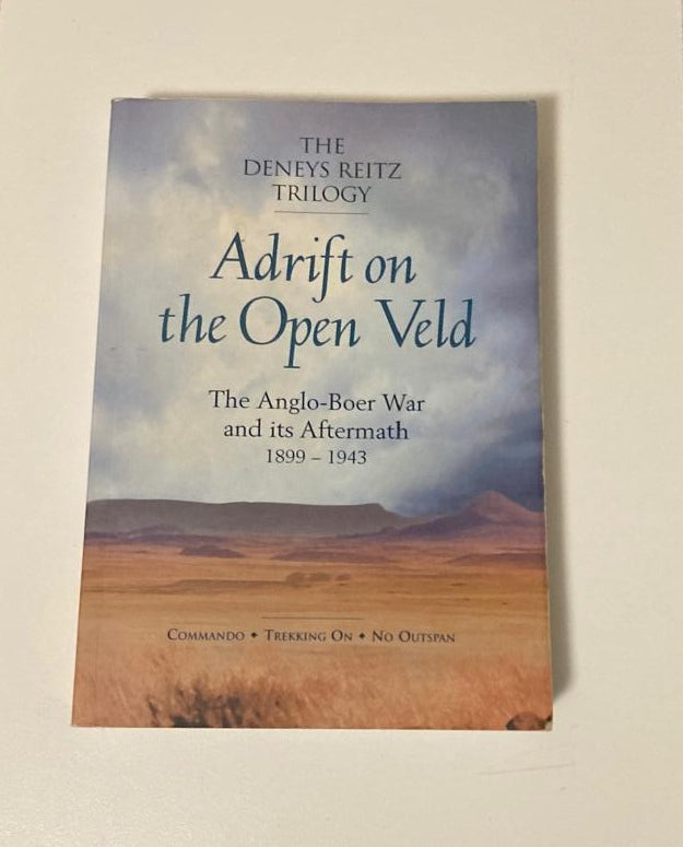 Adrift on the open veld: The Anglo-Boer War and its aftermath 1899 - 1943 (The Deneys Reitz Trilogy)