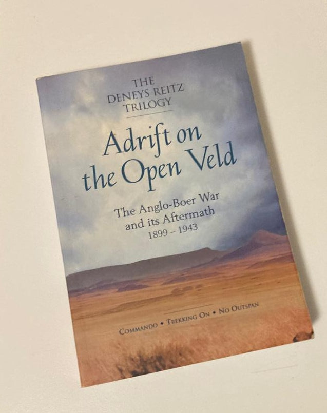 Adrift on the open veld: The Anglo-Boer War and its aftermath 1899 - 1943 (The Deneys Reitz Trilogy)