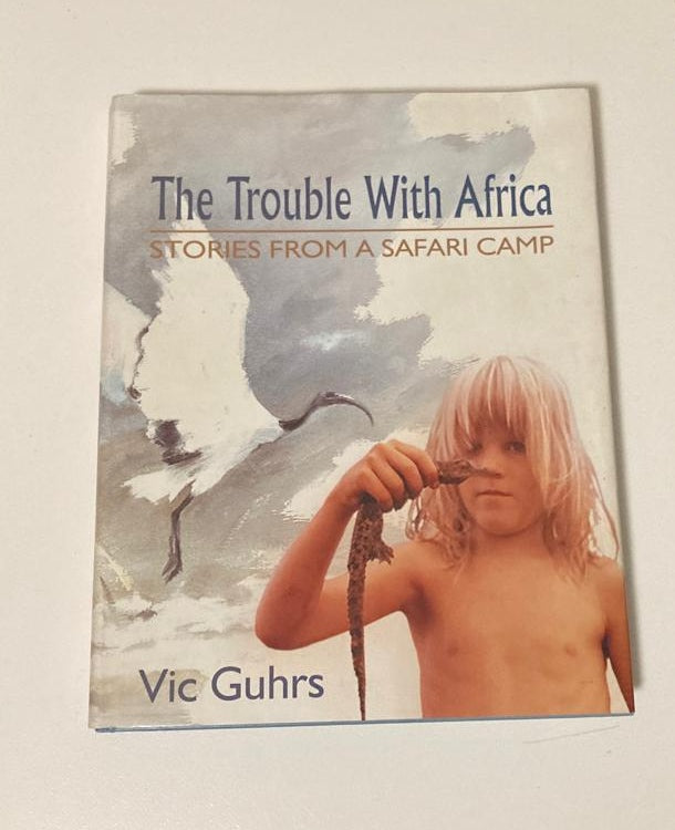 The trouble with Africa: Stories from a safari camp - Vic Guhrs