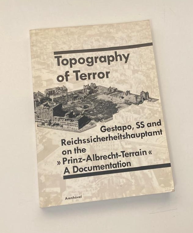 Topography of terror: Gestapo, SS and Reichssicherheitshauptamt on the Prinz-Albrecht-Terrain: A documentation - Reinhard Rürup