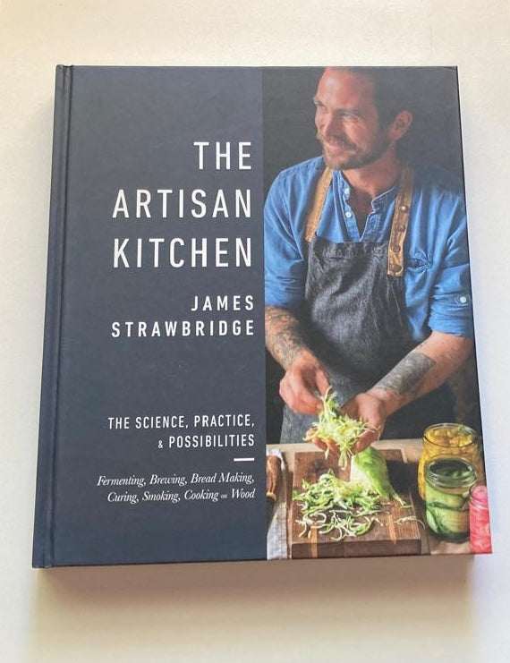 The artisan kitchen: The science, practice, & possibilities - James Strawbridge