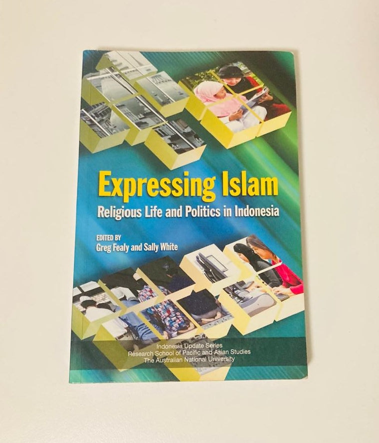 Expressing Islam: Religious life and politics in Indonesia - Edited by Greg Fealy and Sally White