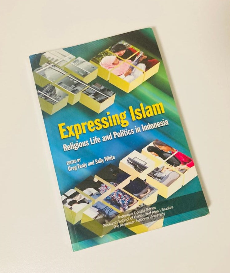 Expressing Islam: Religious life and politics in Indonesia - Edited by Greg Fealy and Sally White