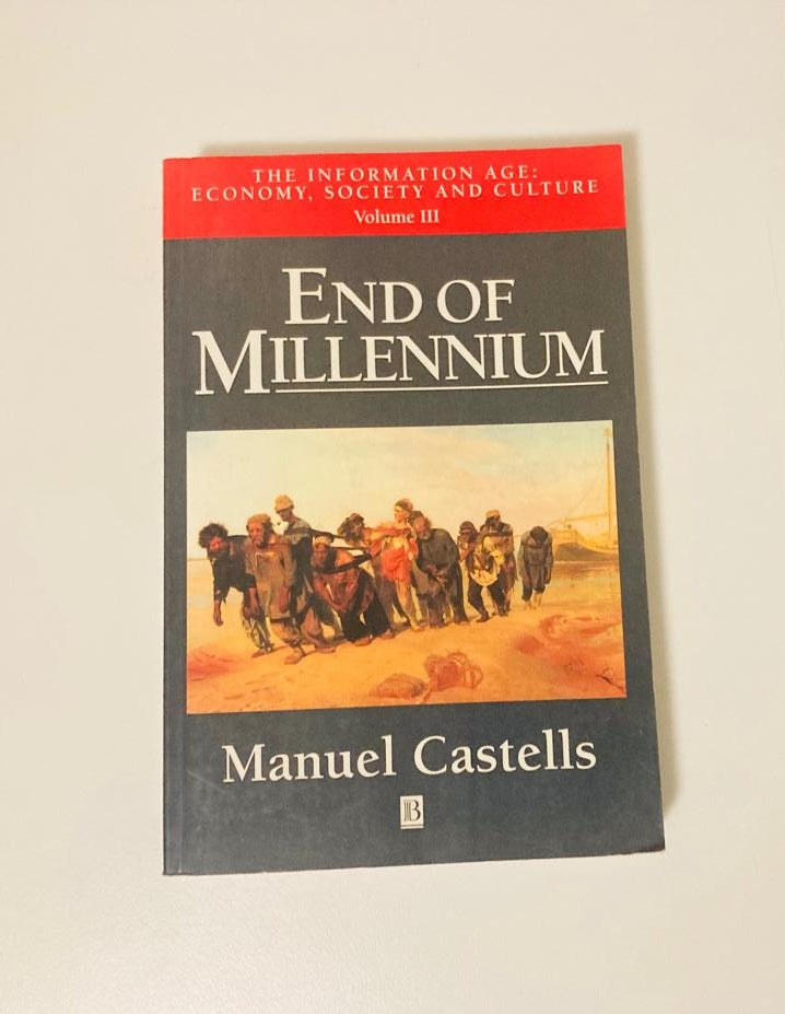 End of millennium: The information age, economy, society and culture - Manuel Castells (The rise of the network society #3)