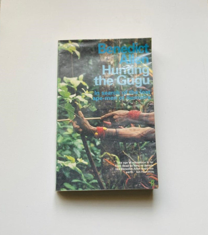 Hunting the Gugu: In search of the lost ape-men of Sumatra - Benedict Allen
