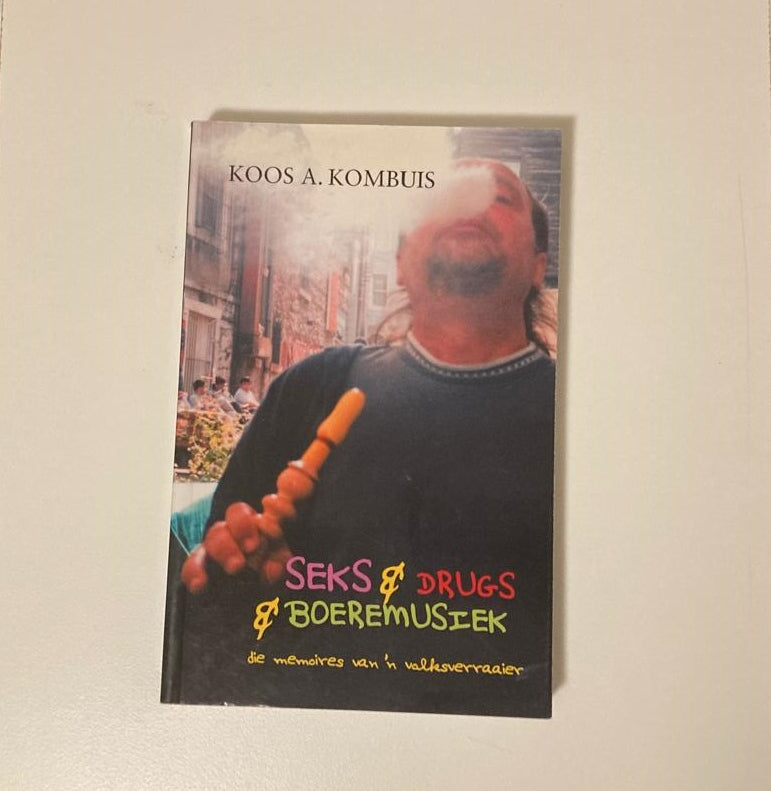 Seks & drugs & boeremusiek: Die memoirs van ’n volksverraaier - Koos A. Kombuis