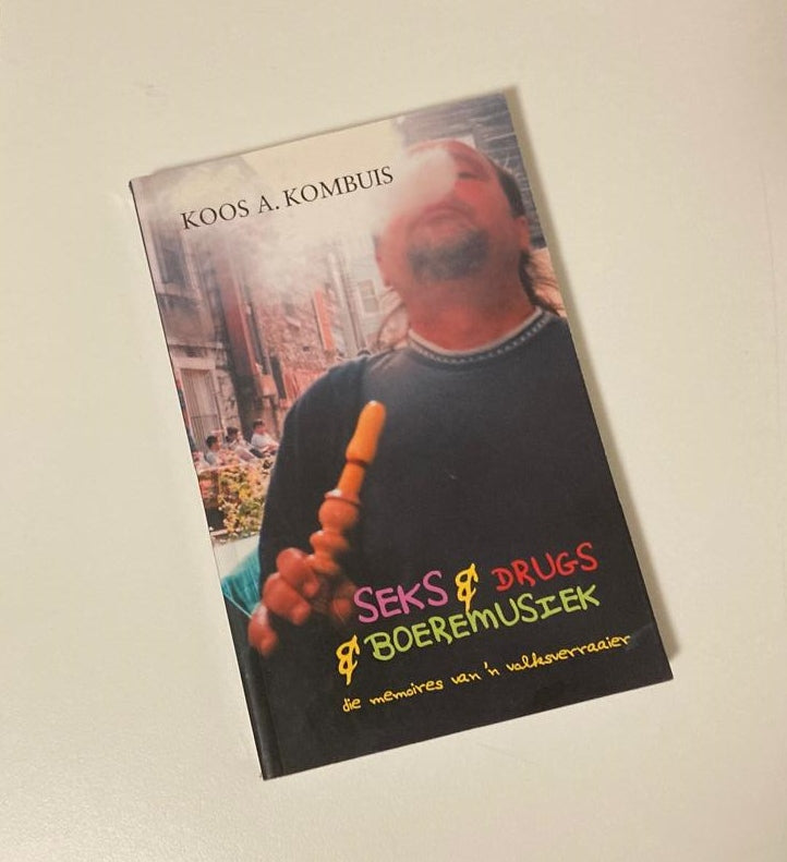 Seks & drugs & boeremusiek: Die memoirs van ’n volksverraaier - Koos A. Kombuis