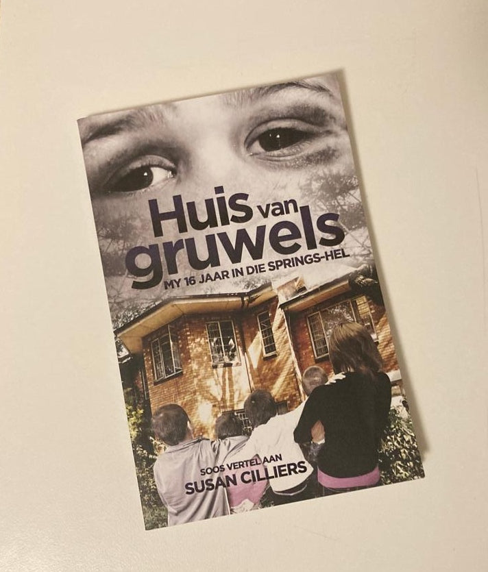Huis van Gruwels: My 16 jaar in die Springs-hel - Soos vertel deur Susan Cilliers