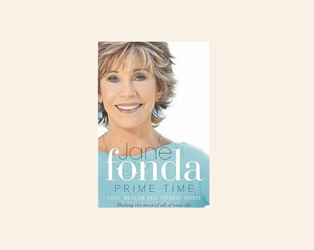 Prime time: Love, health, sex, fitness, friendship, spirit - Making the most of all of your life - Jane Fonda