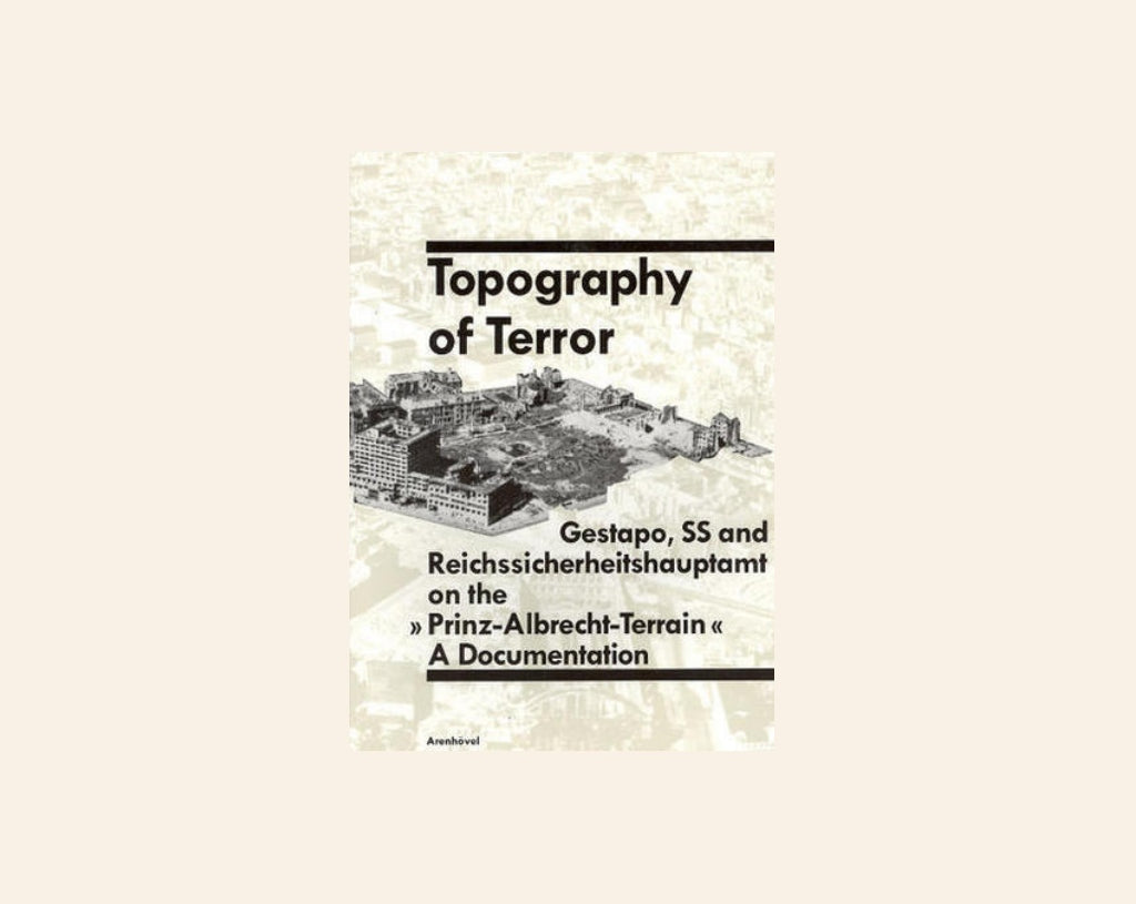 Topography of terror: Gestapo, SS and Reichssicherheitshauptamt on the Prinz-Albrecht-Terrain: A documentation - Reinhard Rürup