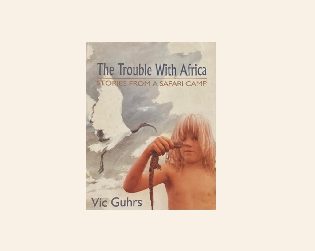 The trouble with Africa: Stories from a safari camp - Vic Guhrs