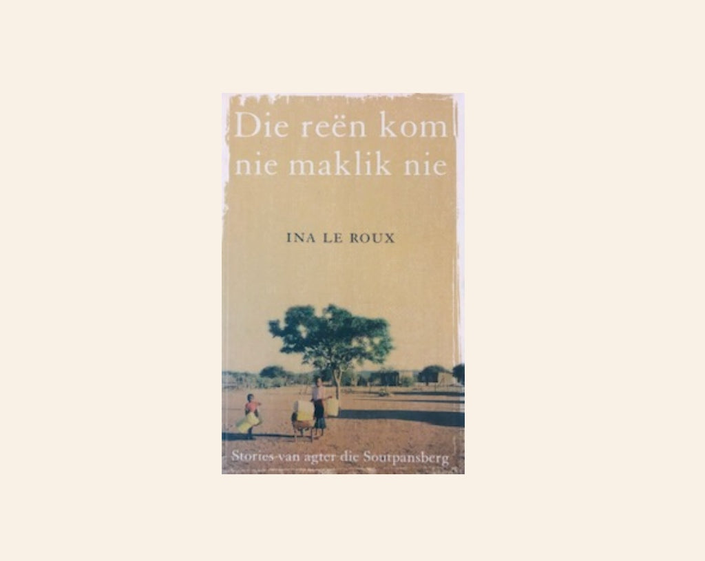 Die reën kom nie maklik nie: Stories van agter die Soutpansberg - Ina le Roux