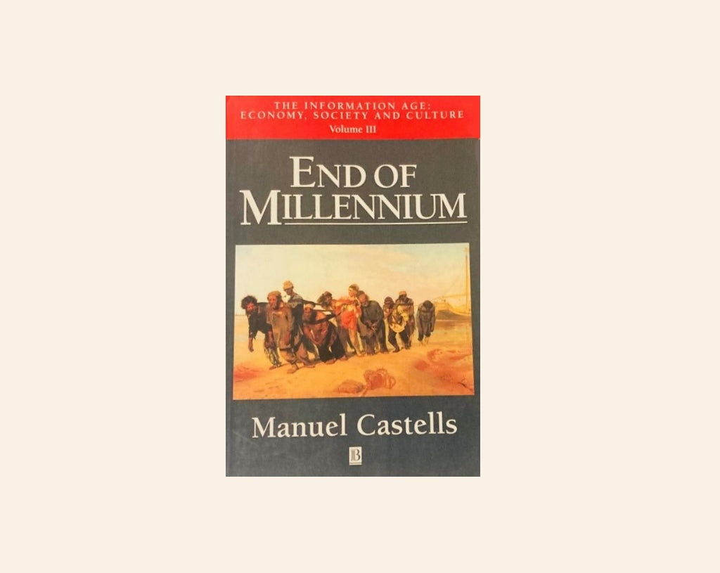 End of millennium: The information age, economy, society and culture - Manuel Castells (The rise of the network society #3)