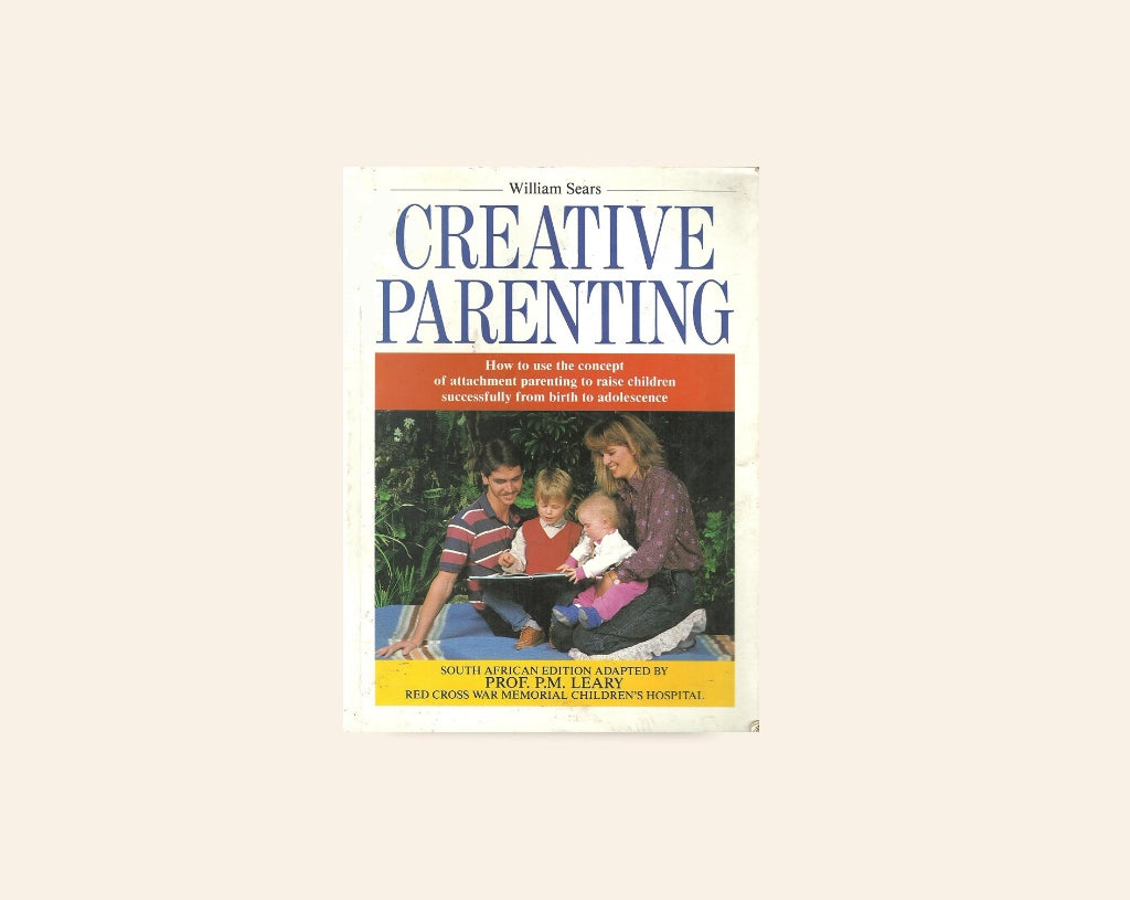 Creative parenting: How to use the concept of attachment parenting to raise children successfully from birth to adolescence - William Sears