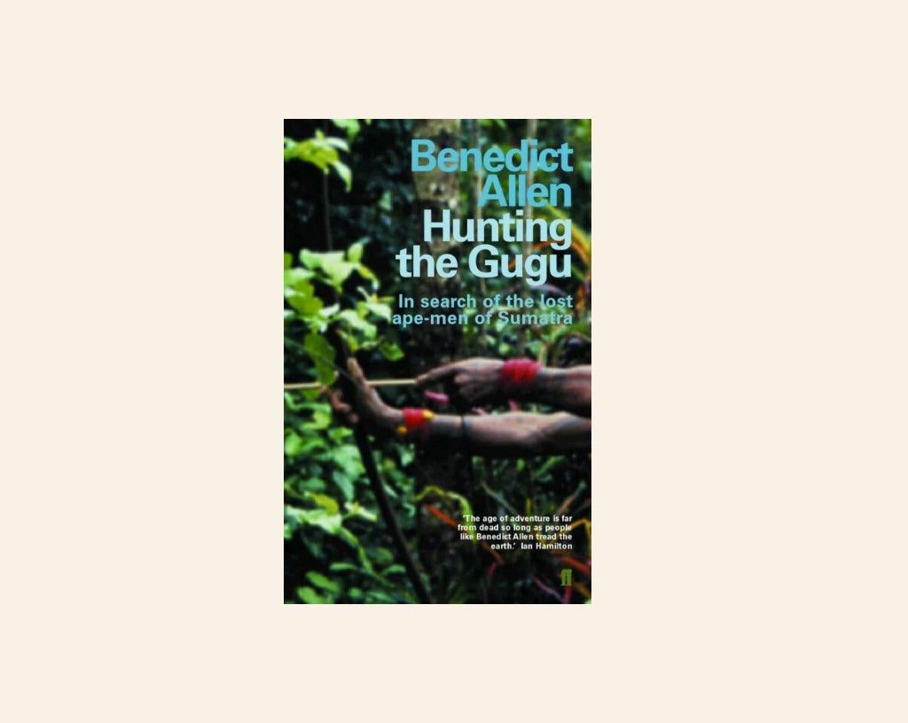 Hunting the Gugu: In search of the lost ape-men of Sumatra - Benedict Allen