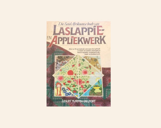 Die Suid-Afrikaanse boek van laslappie- en appliekwerk - Lesley Turpin-Delport