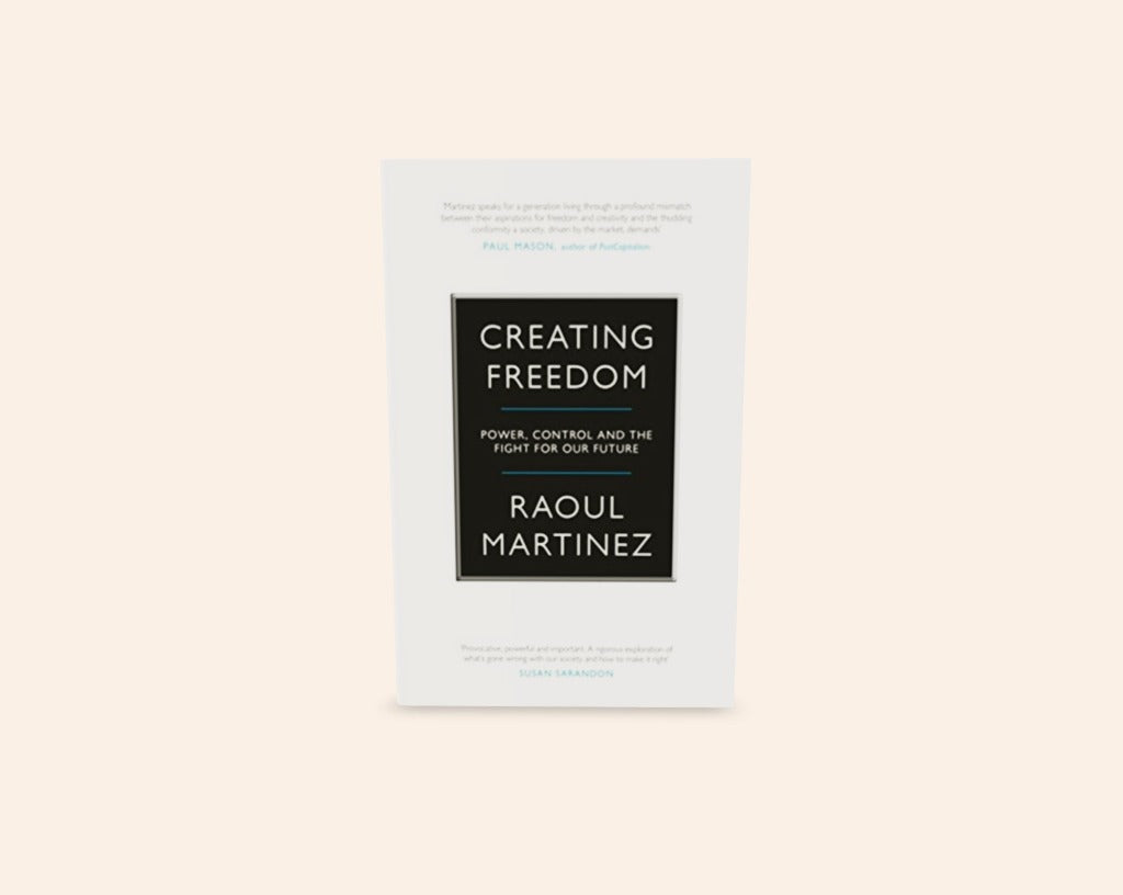 Creating freedom: Power, control and the fight for our freedom - Raoul Martinez