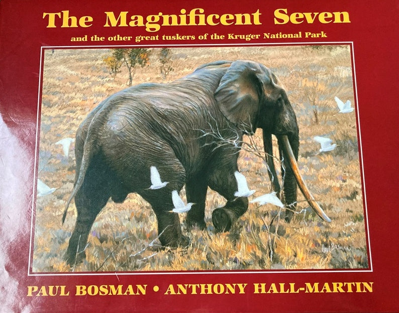 The magnificent seven and the other great tuskers of the Kruger National Park - Paul Bosman and Anthony Hall-Martin (Rare)