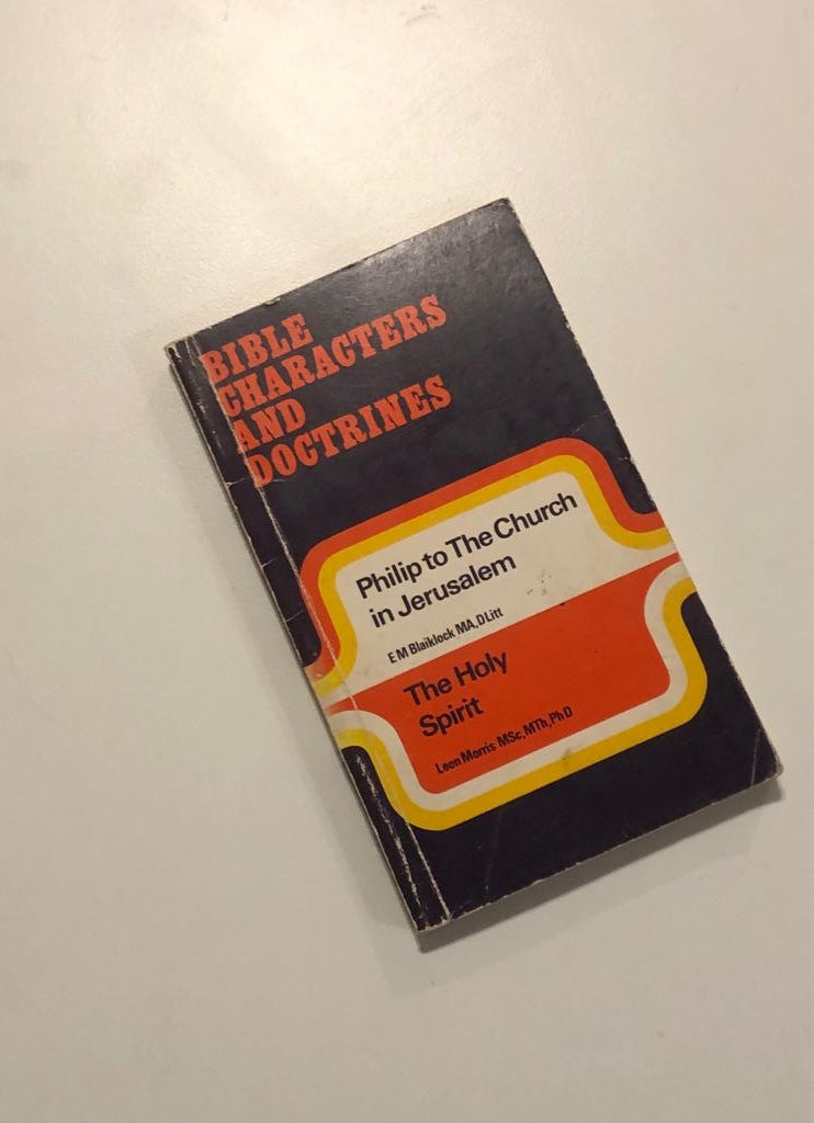 Bible characters and doctrines: Philip to the church in Jerusalem & The Holy Spirit - E.M. Blaiklock, MA, DLitt & Leon Morris, MSc, MTh, PhD