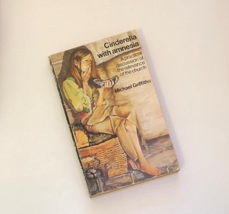 Cinderella with amnesia: A practical discussion of the relevance of the church - Michael Griffiths
