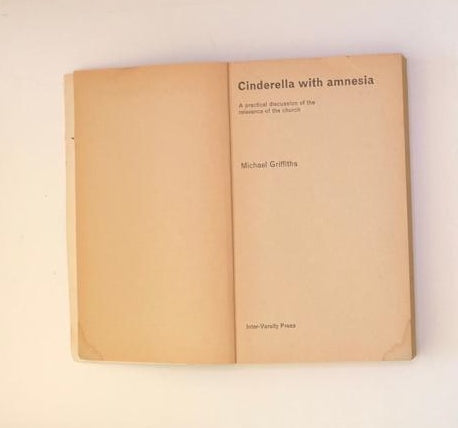 Cinderella with amnesia: A practical discussion of the relevance of the church - Michael Griffiths