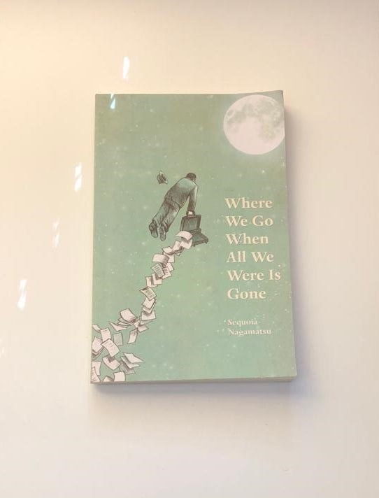 Where we go when all we were is gone - Sequoia Nagamatsu