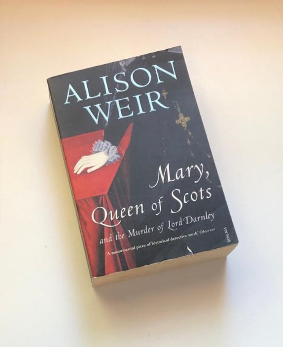 Mary, queen of the Scots and the murder of Lord Darnley - Alison Weir