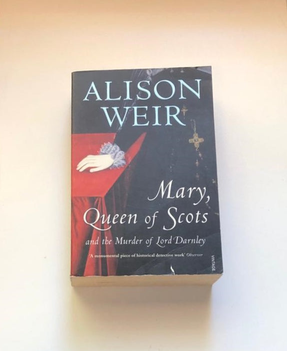 Mary, queen of the Scots and the murder of Lord Darnley - Alison Weir