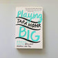 Playing big: A practical guide for brilliant women like you - Tara Mohr